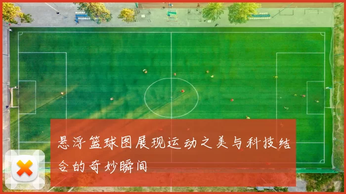 悬浮篮球图展现运动之美与科技结合的奇妙瞬间