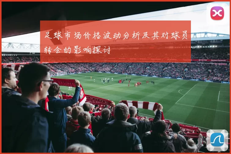 足球市场价格波动分析及其对球员转会的影响探讨