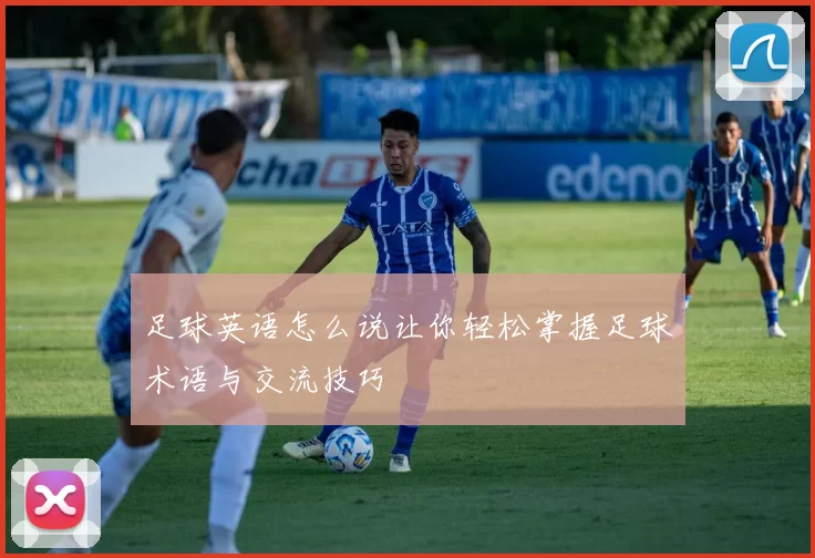 足球英语怎么说让你轻松掌握足球术语与交流技巧